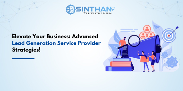 Elevate Your Business: Advanced Lead Generation Service Provider Strategies!
