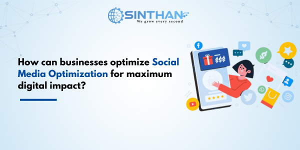 How can businesses optimize Social Media Optimization for maximum digital impact ?