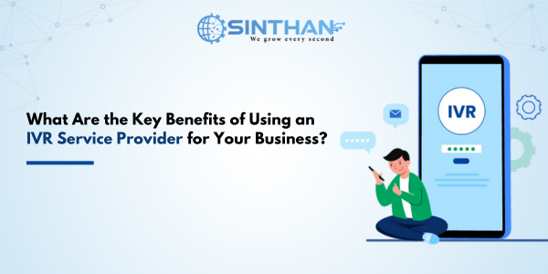 What Are the Key Benefits of Using an IVR Service Provider for Your Business?