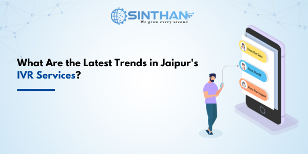 What Are the Latest Trends in Jaipur's IVR Services?