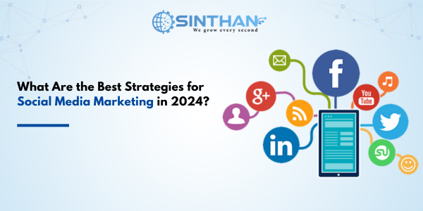  What Are the Best Strategies for Social Media Marketing in 2024?