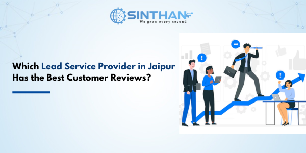  Which Lead Service Provider in Jaipur Has the Best Customer Reviews?