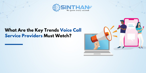 What Are the Key Trends Voice Call Service Providers Must Watch?