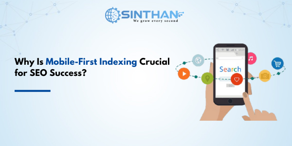 Why Is Mobile-First Indexing Crucial for SEO Success?