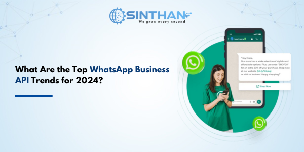 What Are the Top WhatsApp Business API Trends for 2024?