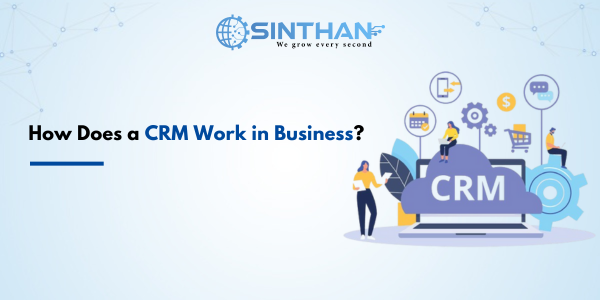  How Does a CRM Work in Business?