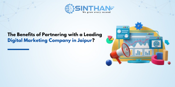  The Benefits of Partnering with a Leading Digital Marketing Company in Jaipur?