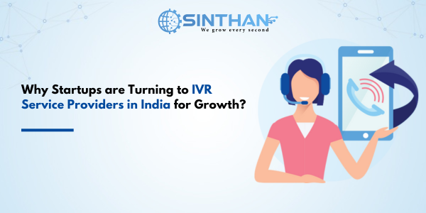 Why Startups are Turning to IVR Service Providers in India for Growth?
