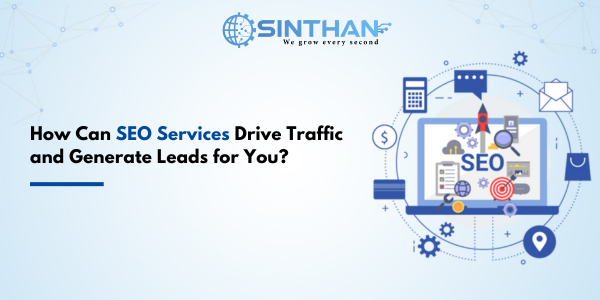 How Can SEO Services Drive Traffic and Generate Leads for You?