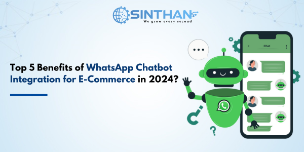 Top 5 Benefits of WhatsApp Chatbot Integration for E-Commerce in 2024?
