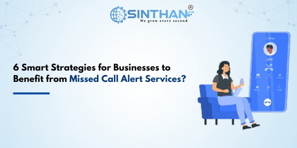6 Smart Strategies for Businesses to Benefit from Missed Call Alert Services?
