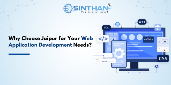 Why Choose Jaipur for Your Web Application Development Needs?