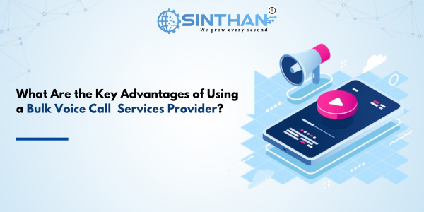 What Are the Key Advantages of Using a Bulk Voice Call  Services Provider?